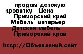 продам детскую кроватку › Цена ­ 4 000 - Приморский край Мебель, интерьер » Детская мебель   . Приморский край